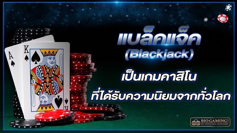 แบล็คแจ็ค (Blackjack) เป็นเกมคาสิโนที่ได้รับความนิยมจากทั่วโลก biogaming1